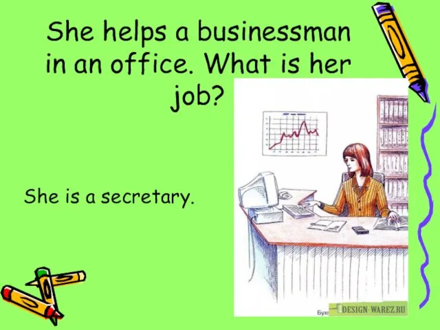 She helps a businessman in an office. What is her job? She is a secretary.