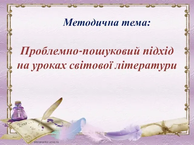 Проблемно-пошуковий підхід на уроках світової літератури Методична тема: