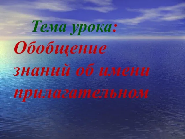 Тема урока: Обобщение знаний об имени прилагательном