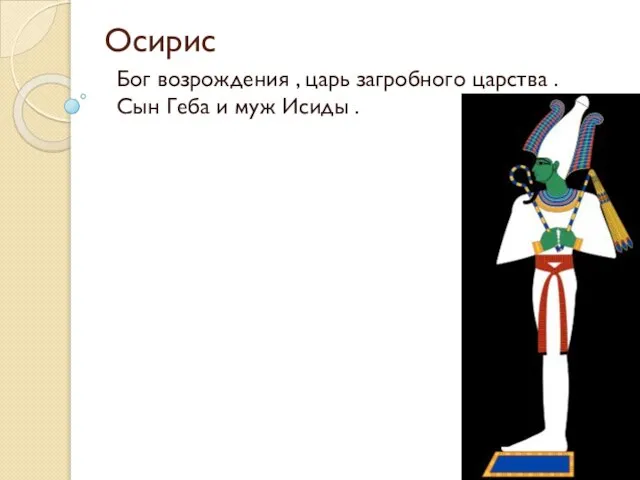 Осирис Бог возрождения , царь загробного царства . Сын Геба и муж Исиды .