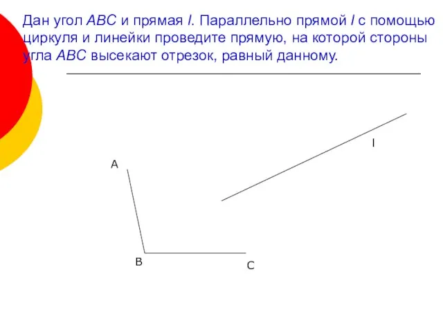 Дан угол ABC и прямая l. Параллельно прямой l с помощью