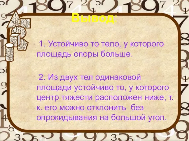 Вывод: 1. Устойчиво то тело, у которого площадь опоры больше. 2.