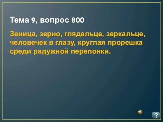 Тема 9, вопрос 800 ? Зеница, зерно, глядельце, зеркальце, человечек в