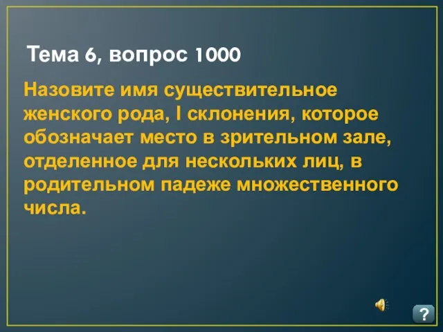 Тема 6, вопрос 1000 ? Назовите имя существительное женского рода, I