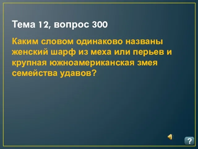 Тема 12, вопрос 300 ? Каким словом одинаково названы женский шарф