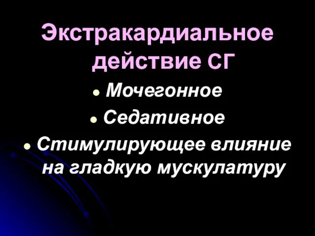 Экстракардиальное действие СГ Мочегонное Седативное Стимулирующее влияние на гладкую мускулатуру