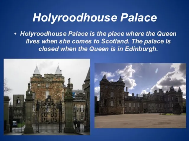 Holyroodhouse Palace Holyroodhouse Palace is the place where the Queen lives