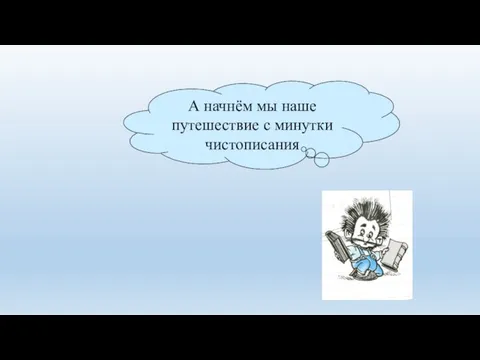 А начнём мы наше путешествие с минутки чистописания