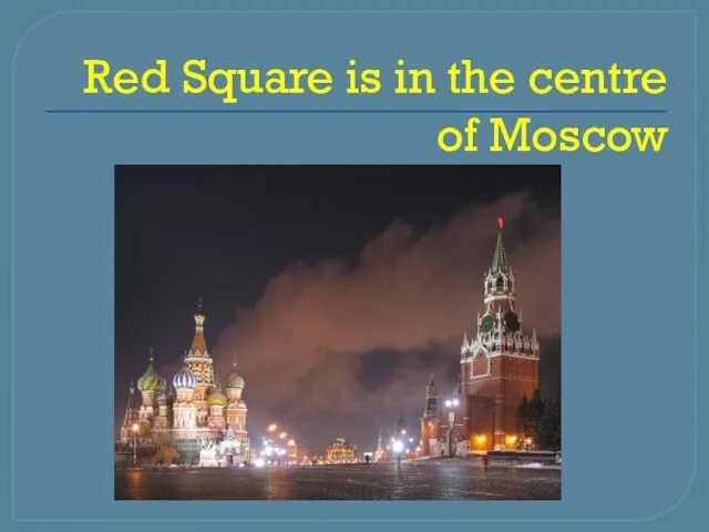 Red Square is in the centre of Moscow