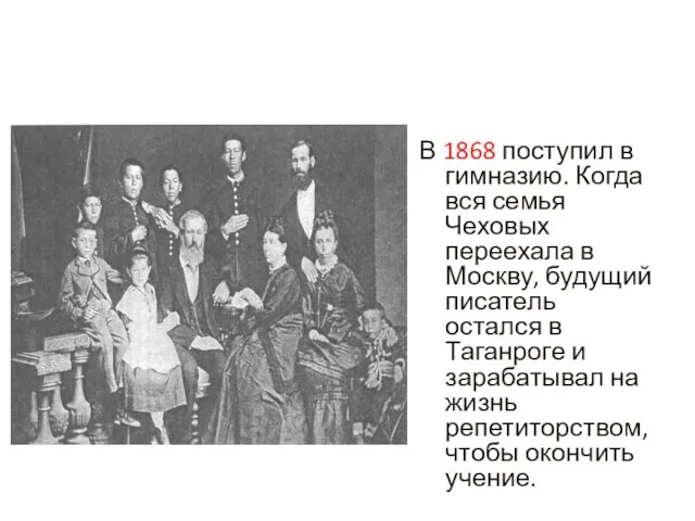 В 1868 поступил в гимназию. Когда вся семья Чеховых переехала в