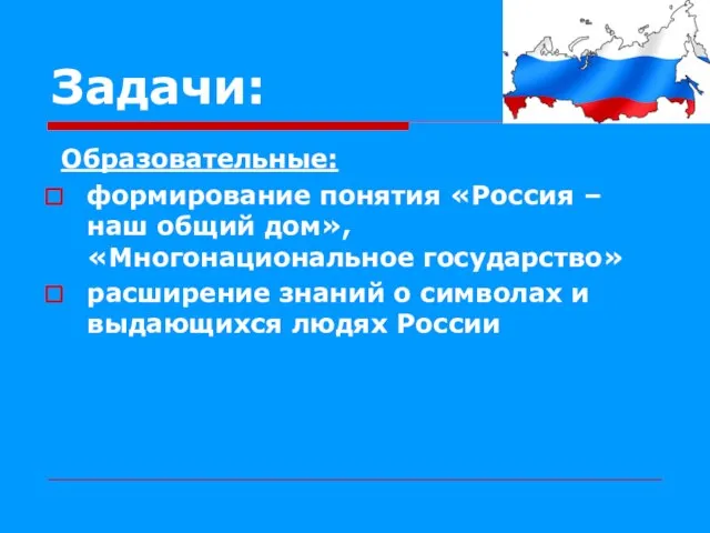 Задачи: Образовательные: формирование понятия «Россия – наш общий дом», «Многонациональное государство»