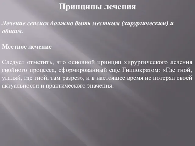 Принципы лечения Лечение сепсиса должно быть местным (хирургическим) и общим. Местное