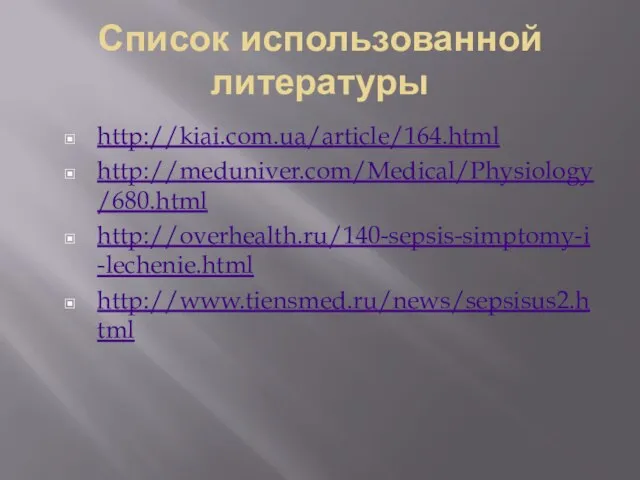 Список использованной литературы http://kiai.com.ua/article/164.html http://meduniver.com/Medical/Physiology/680.html http://overhealth.ru/140-sepsis-simptomy-i-lechenie.html http://www.tiensmed.ru/news/sepsisus2.html