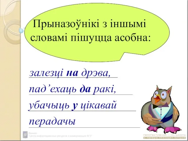 Прыназоўнікі з іншымі словамі пішуцца асобна: залезці на дрэва, пад’ехаць да ракі, убачыць у цікавай перадачы