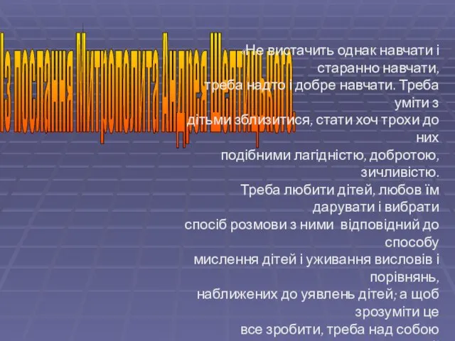 Із послання Митрополита Андрея Шептицького. «Не вистачить однак навчати і старанно