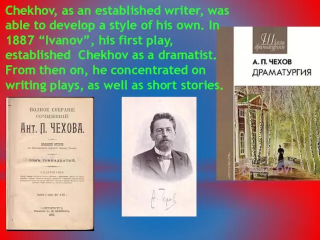 Chekhov, as an established writer, was able to develop a style