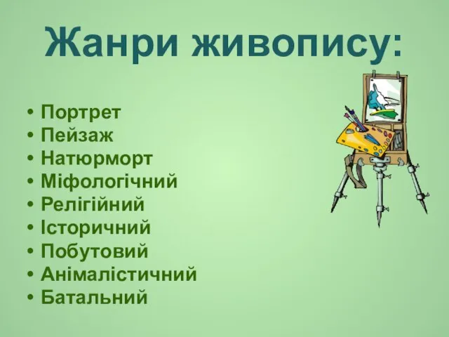 Жанри живопису: Портрет Пейзаж Натюрморт Міфологічний Релігійний Історичний Побутовий Анімалістичний Батальний