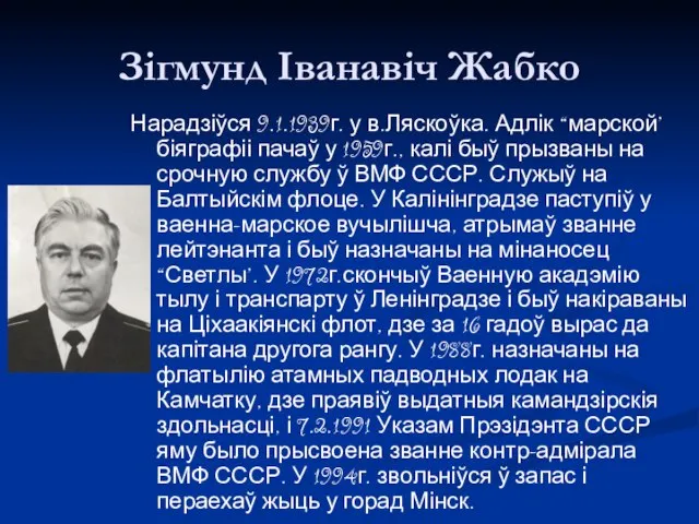 Зігмунд Іванавіч Жабко Нарадзіўся 9.1.1939г. у в.Ляскоўка. Адлік “марской” біяграфіі пачаў