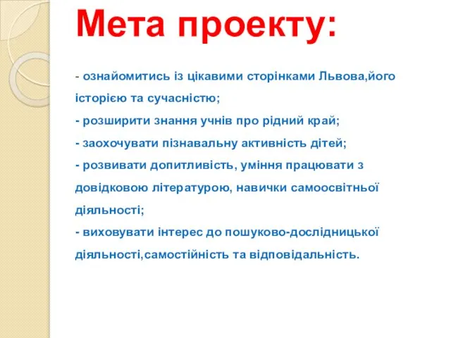 Мета проекту: - ознайомитись із цікавими сторінками Львова,його історією та сучасністю;