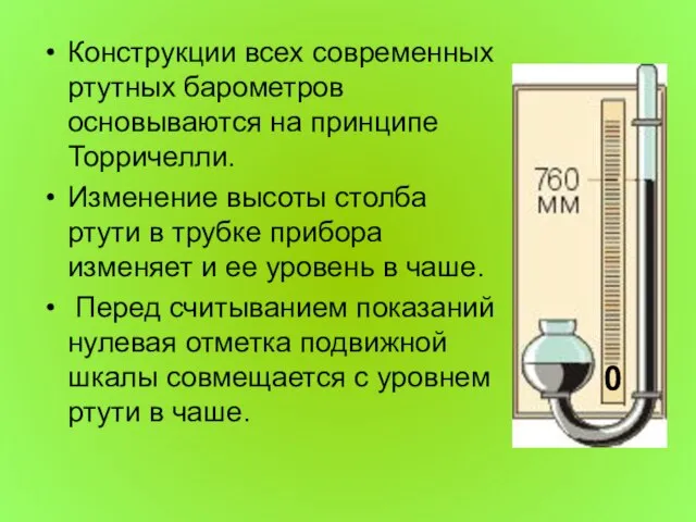 Конструкции всех современных ртутных барометров основываются на принципе Торричелли. Изменение высоты