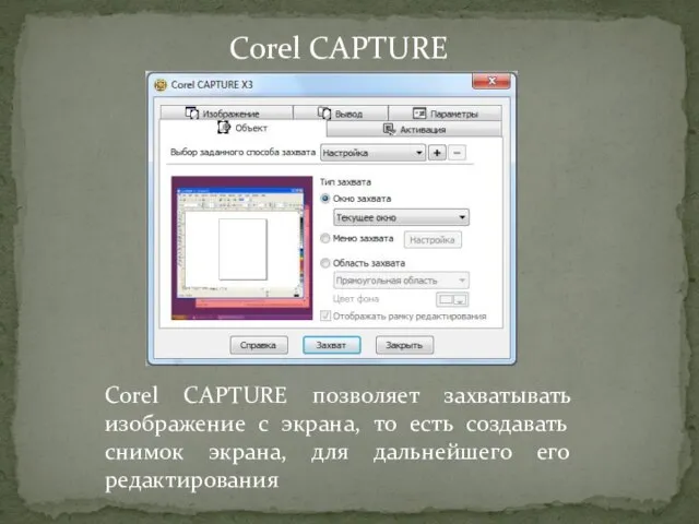 Corel CAPTURE Corel CAPTURE позволяет захватывать изображение с экрана, то есть