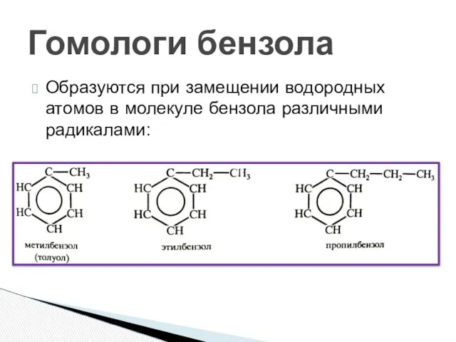 Образуются при замещении водородных атомов в молекуле бензола различными радикалами: Гомологи бензола
