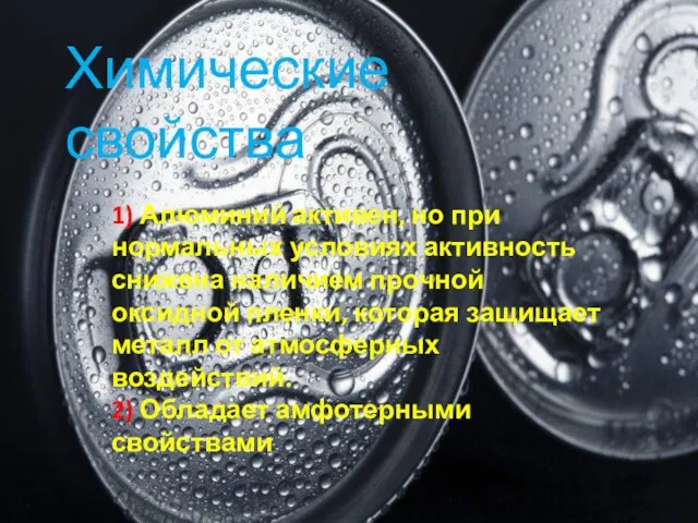Химические свойства 1) Алюминий активен, но при нормальных условиях активность снижена