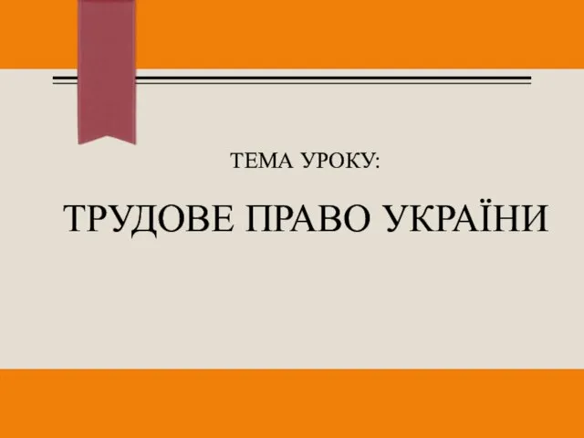 ТЕМА УРОКУ: ТРУДОВЕ ПРАВО УКРАЇНИ