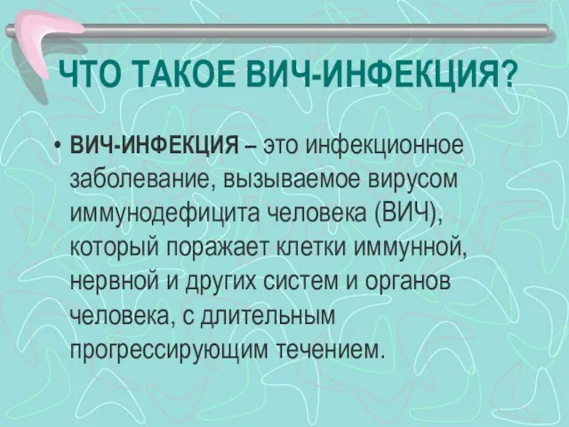 ЧТО ТАКОЕ ВИЧ-ИНФЕКЦИЯ? ВИЧ-ИНФЕКЦИЯ – это инфекционное заболевание, вызываемое вирусом иммунодефицита