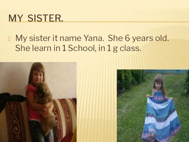 My sister. My sister it name Yana. She 6 years old.