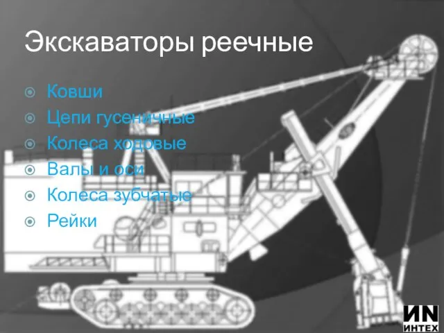 Экскаваторы реечные Ковши Цепи гусеничные Колеса ходовые Валы и оси Колеса зубчатые Рейки