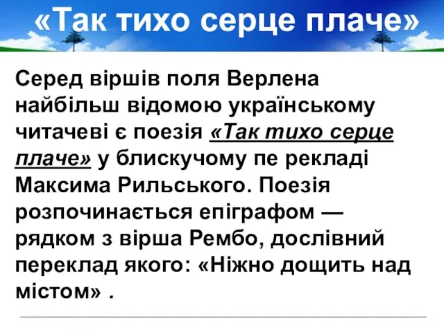 «Так тихо серце плаче» Серед віршів поля Верлена найбільш відомою українсько­му