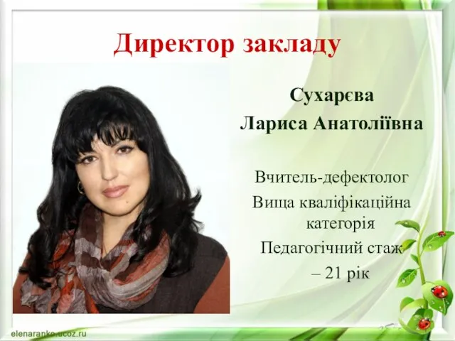 Директор закладу Сухарєва Лариса Анатоліївна Вчитель-дефектолог Вища кваліфікаційна категорія Педагогічний стаж – 21 рік