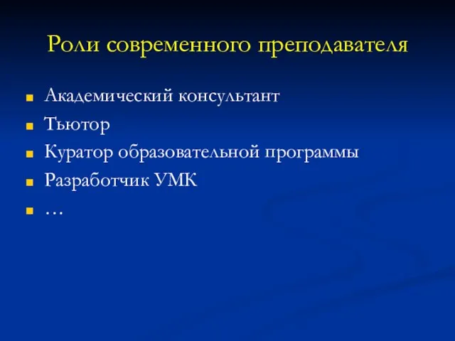 Роли современного преподавателя Академический консультант Тьютор Куратор образовательной программы Разработчик УМК …