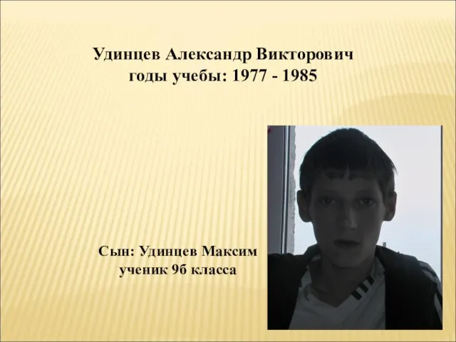 Удинцев Александр Викторович годы учебы: 1977 - 1985 Сын: Удинцев Максим ученик 9б класса