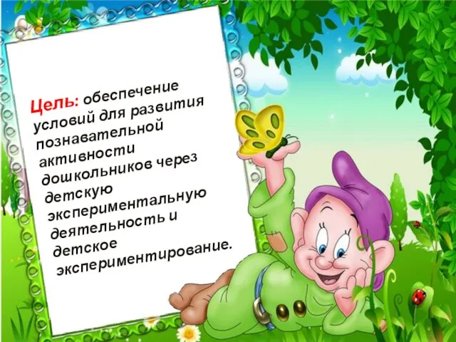 Цель: обеспечение условий для развития познавательной активности дошкольников через детскую экспериментальную деятельность и детское экспериментирование.