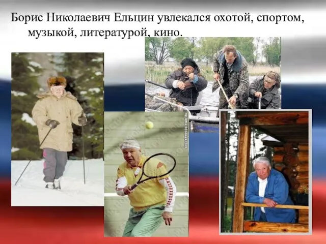 Борис Николаевич Ельцин увлекался охотой, спортом, музыкой, литературой, кино.