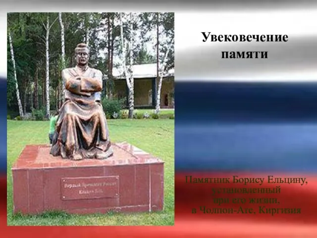 Увековечение памяти Памятник Борису Ельцину, установленный при его жизни, в Чолпон-Ате, Киргизия