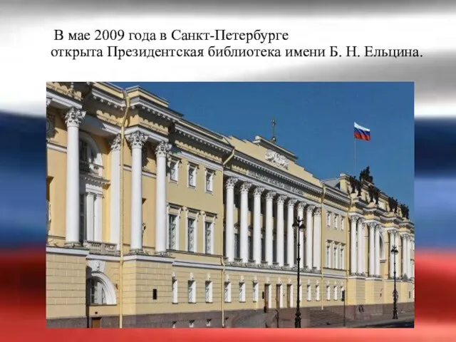 В мае 2009 года в Санкт-Петербурге открыта Президентская библиотека имени Б. Н. Ельцина.