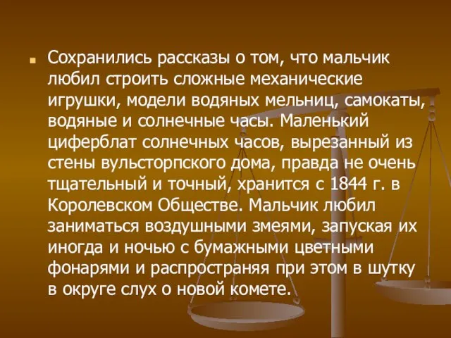 Сохранились рассказы о том, что мальчик любил строить сложные механические игрушки,