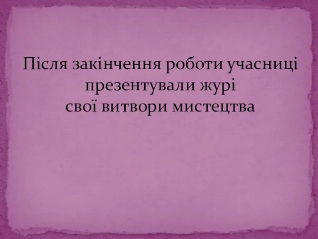 Після закінчення роботи учасниці презентували журі свої витвори мистецтва