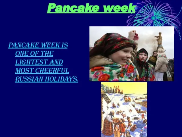 Pancake week Pancake week is one of the lightest and most cheerful Russian holidays.