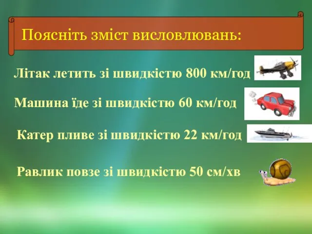 Поясніть зміст висловлювань: Літак летить зі швидкістю 800 км/год Машина їде