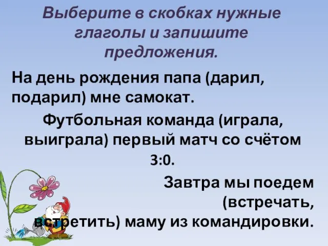 Выберите в скобках нужные глаголы и запишите предложения. На день рождения