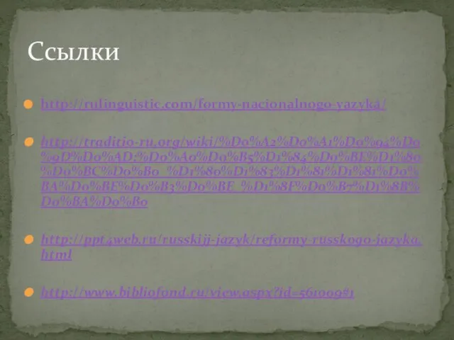 http://rulinguistic.com/formy-nacionalnogo-yazyka/ http://traditio-ru.org/wiki/%D0%A2%D0%A1%D0%94%D0%9D%D0%AD:%D0%A0%D0%B5%D1%84%D0%BE%D1%80%D0%BC%D0%B0_%D1%80%D1%83%D1%81%D1%81%D0%BA%D0%BE%D0%B3%D0%BE_%D1%8F%D0%B7%D1%8B%D0%BA%D0%B0 http://ppt4web.ru/russkijj-jazyk/reformy-russkogo-jazyka.html http://www.bibliofond.ru/view.aspx?id=561009#1 Ссылки