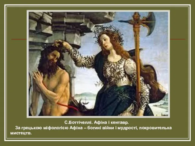 С.Боттічеллі. Афіна і кентавр. За грецькою міфологією Афіна – богині війни і мудрості, покровителька мистецтв.