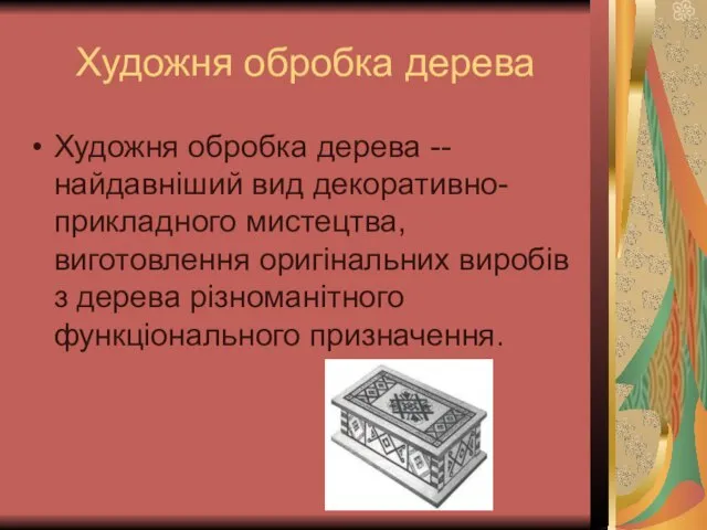 Художня обробка дерева Художня обробка дерева -- найдавніший вид декоративно-прикладного мистецтва,