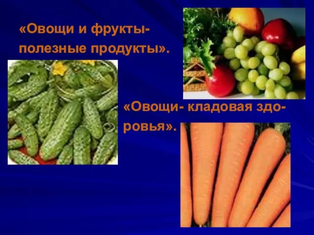 «Овощи и фрукты- полезные продукты». «Овощи- кладовая здо- ровья».