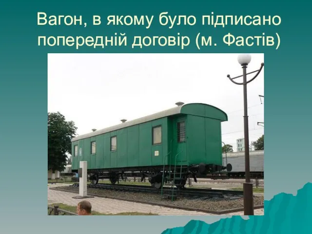 Вагон, в якому було підписано попередній договір (м. Фастів)