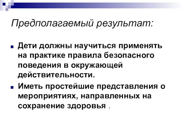 Предполагаемый результат: Дети должны научиться применять на практике правила безопасного поведения